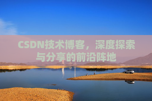 CSDN技术博客，深度探索与分享的前沿阵地